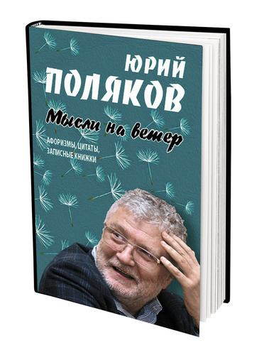 Юрий Поляков: Всякий нормальный писатель так же хочет быть афористичным, как всякая нормальная женщина – привлекательной